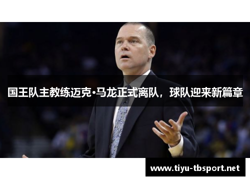 国王队主教练迈克·马龙正式离队，球队迎来新篇章