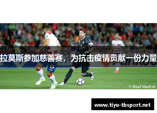 拉莫斯参加慈善赛，为抗击疫情贡献一份力量
